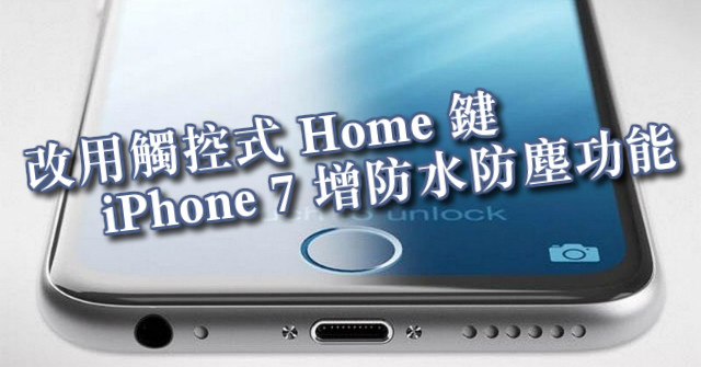 ​防水防塵 iPhone 7 傳採用觸控 Home 鍵